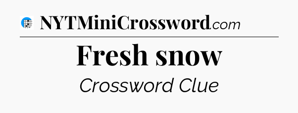 Fresh snow Crossword Clue