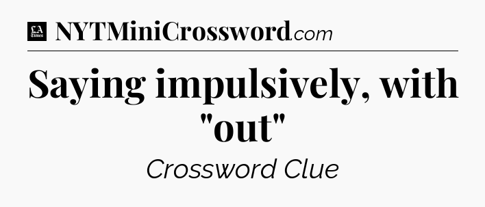 Saying impulsively, with 