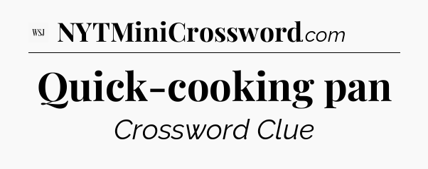 Quick-cooking pan - WSJ Crossword