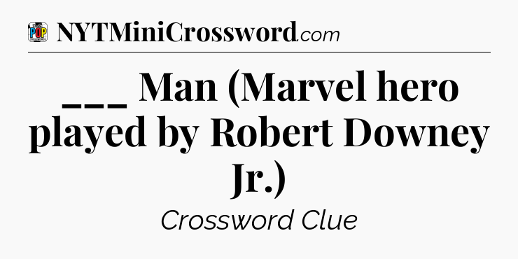 ___ Man (Marvel hero played by Robert Downey Jr.) Crossword Clue