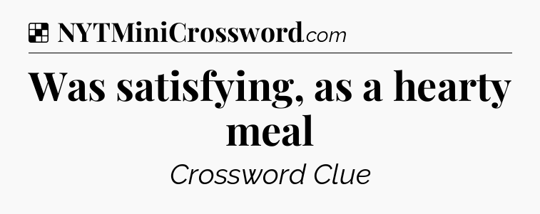 Solution: Was satisfying, as a hearty meal - NYT Crossword