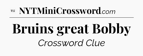 Bruins great Bobby - WSJ Crossword
