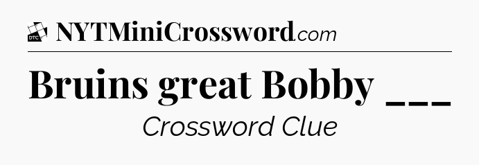 Bruins great Bobby ___ - Daily Themed Classic Crossword
