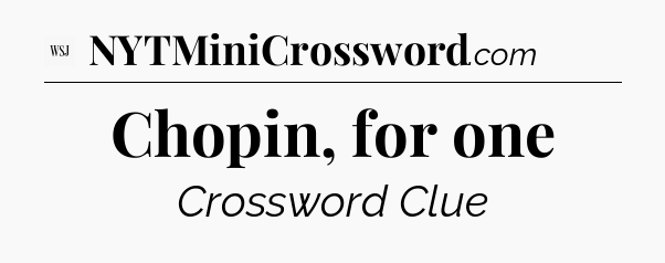 Chopin, for one - WSJ Crossword