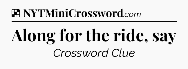 Solution: Along for the ride, say - NYT Crossword