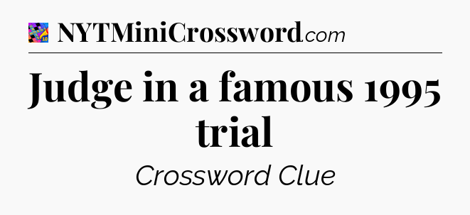Judge in a famous 1995 trial Crossword Clue