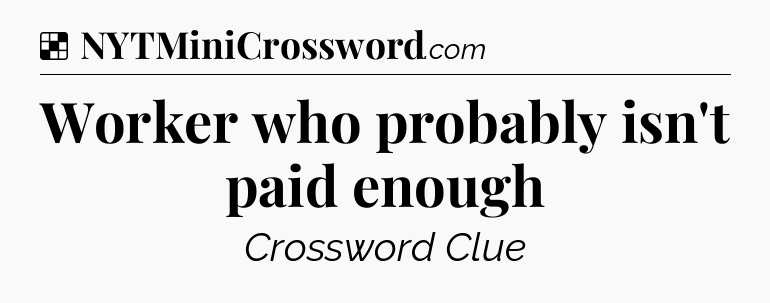 Solution: Worker who probably isn't paid enough - NYT Crossword