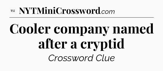 Cooler company named after a cryptid - WSJ Crossword