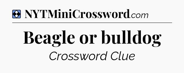 Solution: Beagle or bulldog - NYT Mini Crossword