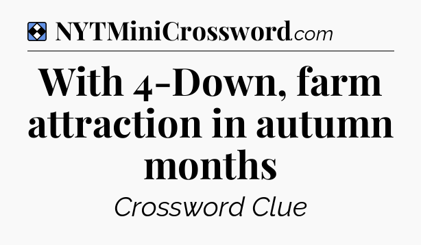 Solution: With 4-Down, farm attraction in autumn months - NYT Mini Crossword