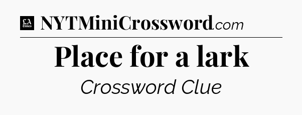 Place for a lark - LA Times Crossword