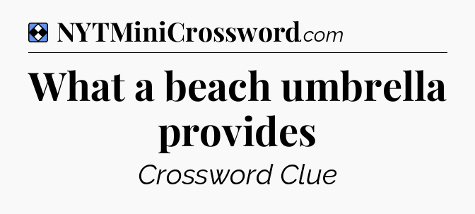 Solution: What a beach umbrella provides - NYT Mini Crossword