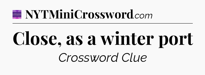 Close, as a winter port - Thomas Joseph Crossword