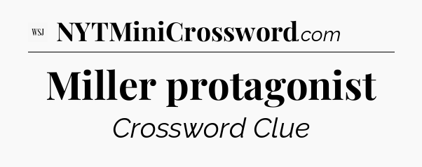 Miller protagonist - WSJ Crossword