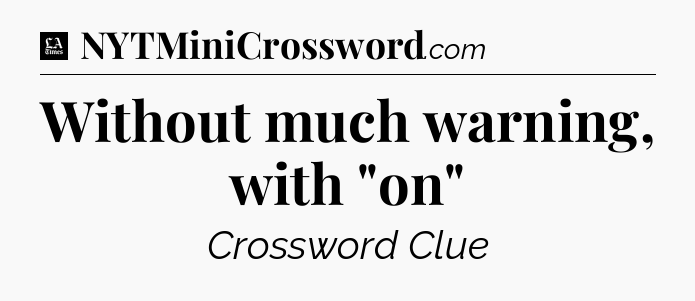 Without much warning, with 