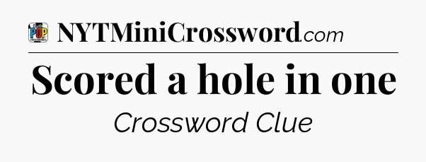 Scored a hole in one Crossword Clue