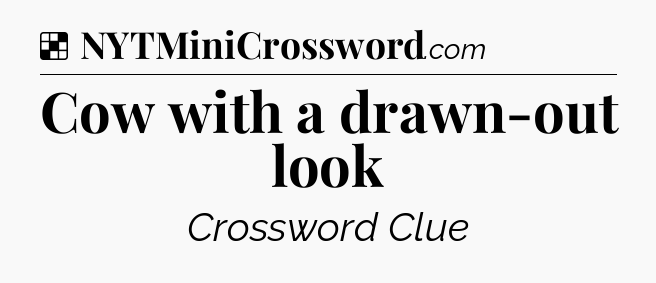 Solution: Cow with a drawn-out look - NYT Crossword