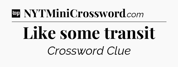 Like some transit Crossword Clue
