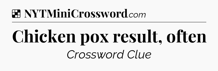 Solution: Chicken pox result, often - NYT Crossword
