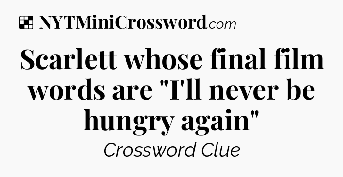 Solution: Scarlett whose final film words are 