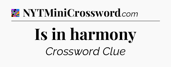 Is in harmony Crossword Clue