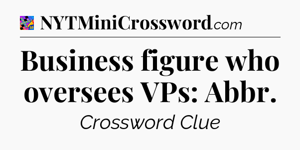 Business figure who oversees VPs: Abbr Crossword Clue