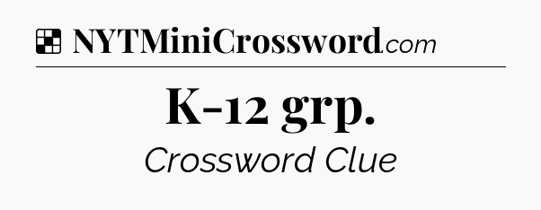 Solution: K-12 grp - NYT Crossword