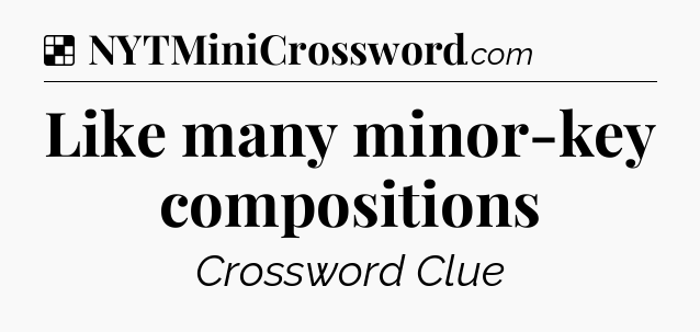 Solution: Like many minor-key compositions - NYT Crossword