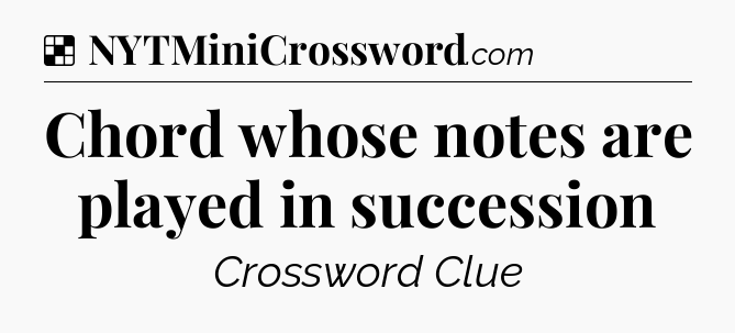 Solution: Chord whose notes are played in succession - NYT Crossword