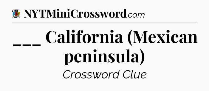 ___ California (Mexican peninsula) Crossword Clue