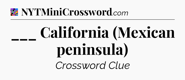 ___ California (Mexican peninsula) Crossword Clue