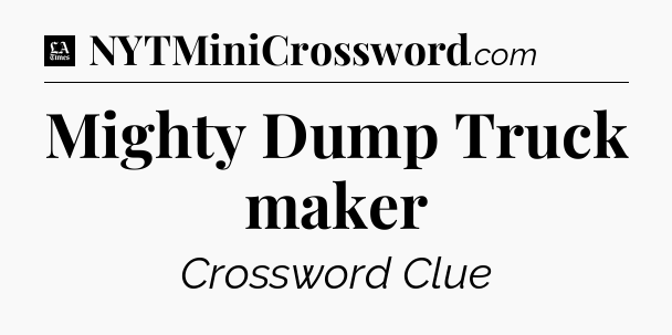 Mighty Dump Truck maker - LA Times Crossword