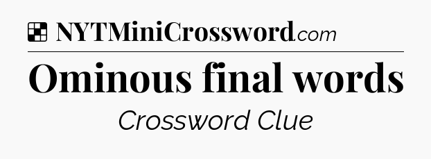 Solution: Ominous final words - NYT Crossword