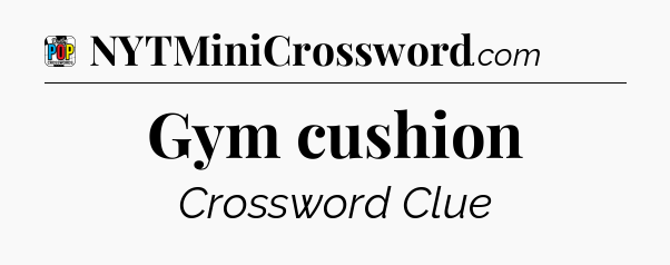 Gym cushion Crossword Clue