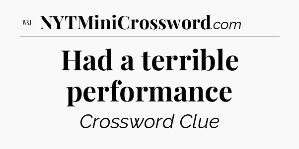 Had a terrible performance - WSJ Crossword