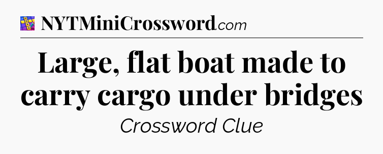 Large, flat boat made to carry cargo under bridges Codycross