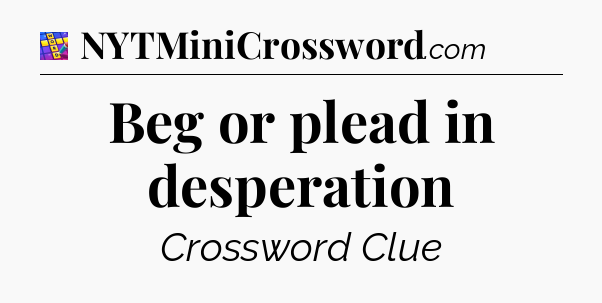 Beg or plead in desperation Codycross