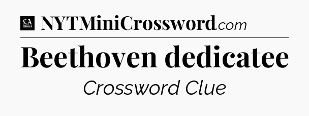 Beethoven dedicatee - LA Times Crossword
