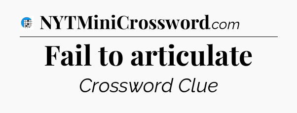 Fail to articulate Crossword Clue