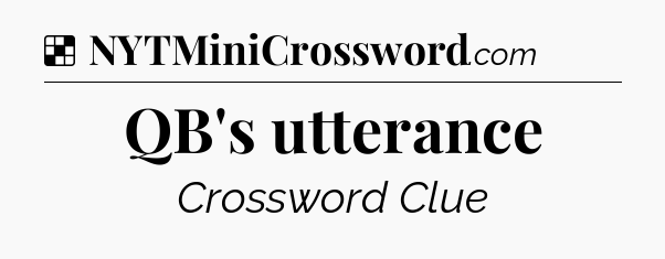 Solution: QB's utterance - NYT Crossword