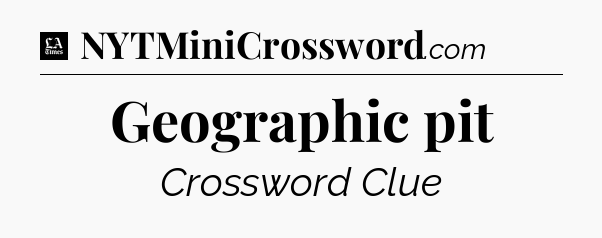 Geographic pit - LA Times Crossword