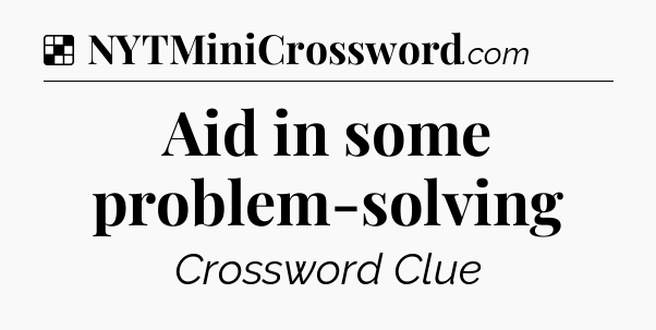 Solution: Aid in some problem-solving - NYT Crossword