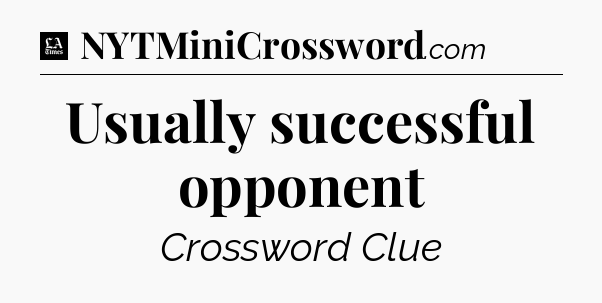 Usually successful opponent - LA Times Crossword