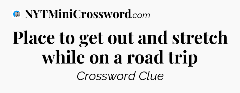 Place to get out and stretch while on a road trip Crossword Clue