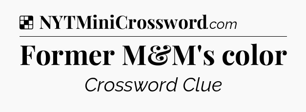 Solution: Former M&M's color - NYT Crossword