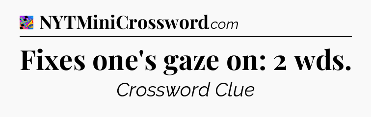 Fixes one's gaze on: 2 wds Crossword Clue