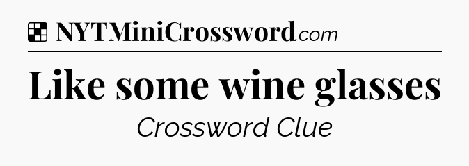 Solution: Like some wine glasses - NYT Crossword