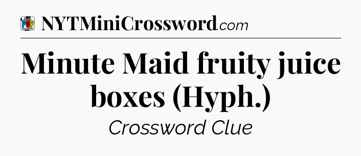 Minute Maid fruity juice boxes (Hyph.) Crossword Clue