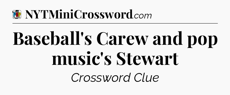 Baseball's Carew and pop music's Stewart Crossword Clue