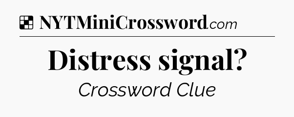 Solution: Distress signal - NYT Crossword